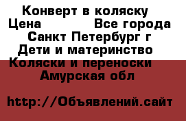 Конверт в коляску › Цена ­ 2 000 - Все города, Санкт-Петербург г. Дети и материнство » Коляски и переноски   . Амурская обл.